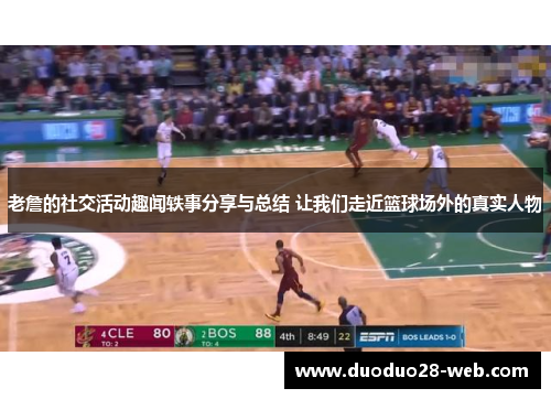 老詹的社交活动趣闻轶事分享与总结 让我们走近篮球场外的真实人物
