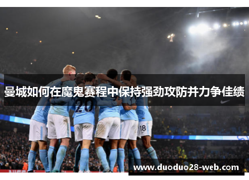 曼城如何在魔鬼赛程中保持强劲攻防并力争佳绩