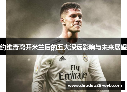 约维奇离开米兰后的五大深远影响与未来展望