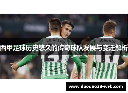 西甲足球历史悠久的传奇球队发展与变迁解析