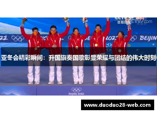 亚冬会精彩瞬间：升国旗奏国歌彰显荣耀与团结的伟大时刻
