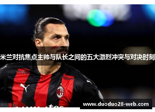 米兰对抗焦点主帅与队长之间的五大激烈冲突与对决时刻