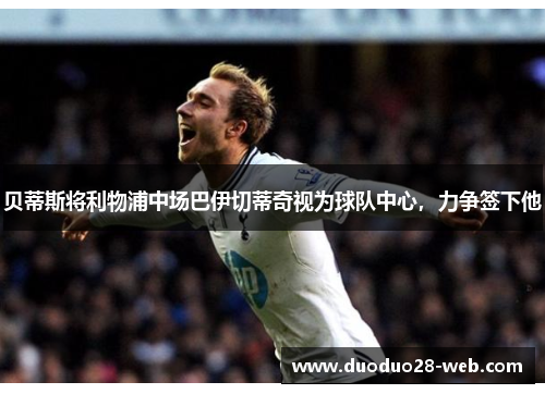 贝蒂斯将利物浦中场巴伊切蒂奇视为球队中心，力争签下他
