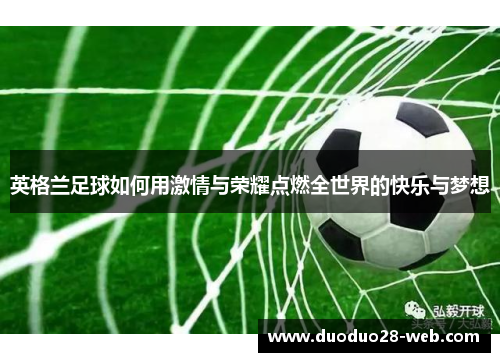 英格兰足球如何用激情与荣耀点燃全世界的快乐与梦想