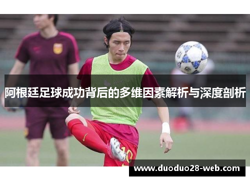 阿根廷足球成功背后的多维因素解析与深度剖析